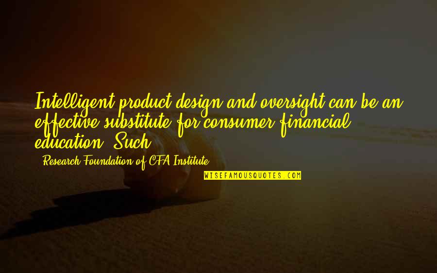 Good Dissociation Quotes By Research Foundation Of CFA Institute: Intelligent product design and oversight can be an Good Dissociation Quotes By Research Foundation Of CFA Institute: Intelligent product design and oversight can be an