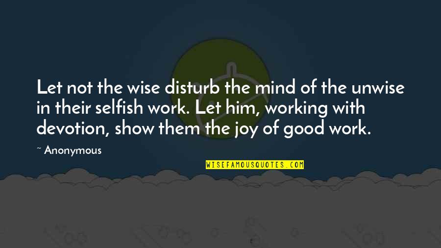 Good Disturb Quotes By Anonymous: Let not the wise disturb the mind of