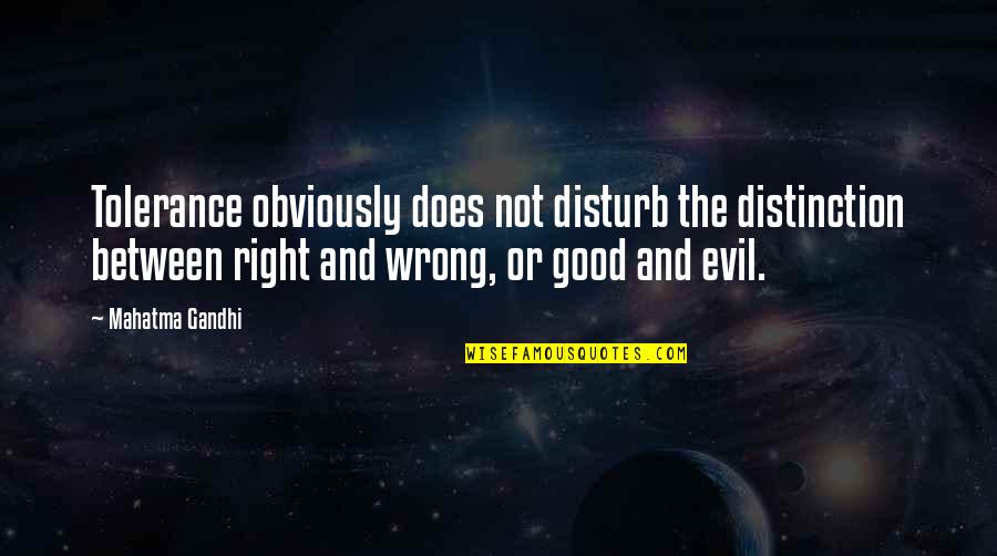 Good Disturb Quotes By Mahatma Gandhi: Tolerance obviously does not disturb the distinction between