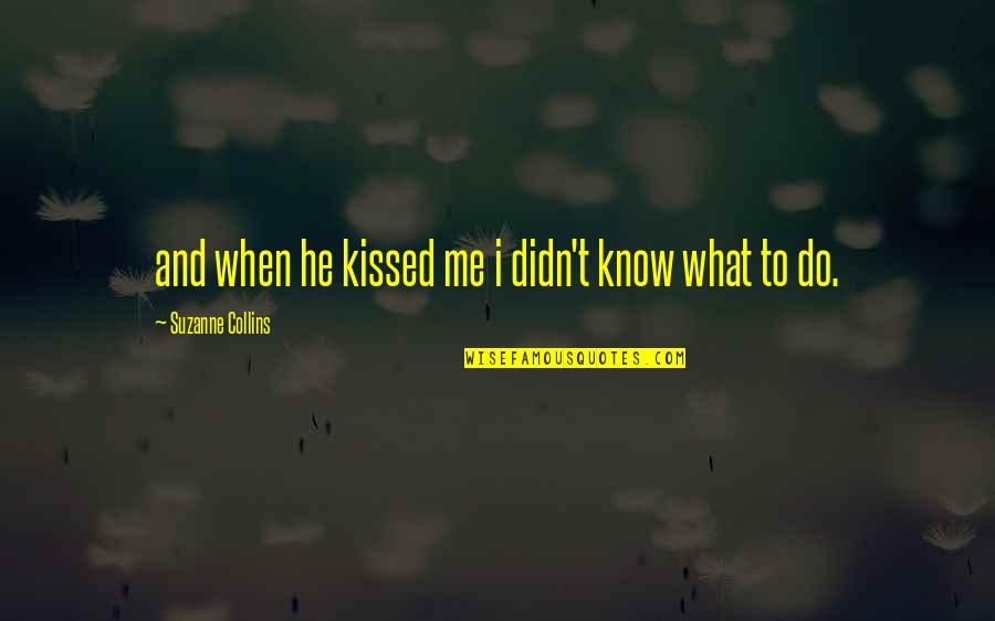 Good Disturb Quotes By Suzanne Collins: and when he kissed me i didn't know