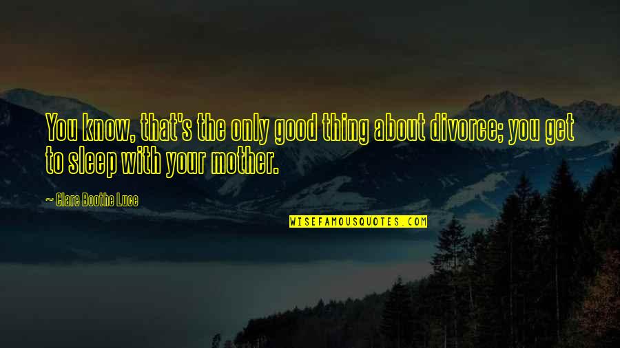 Good Divorce Quotes By Clare Boothe Luce: You know, that's the only good thing about