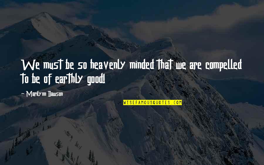 Good Divorce Quotes By Marilynn Dawson: We must be so heavenly minded that we