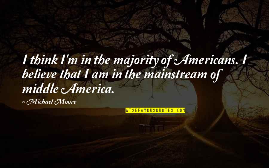 Good Documentation Practice Quotes By Michael Moore: I think I'm in the majority of Americans. Good Documentation Practice Quotes By Michael Moore: I think I'm in the majority of Americans.