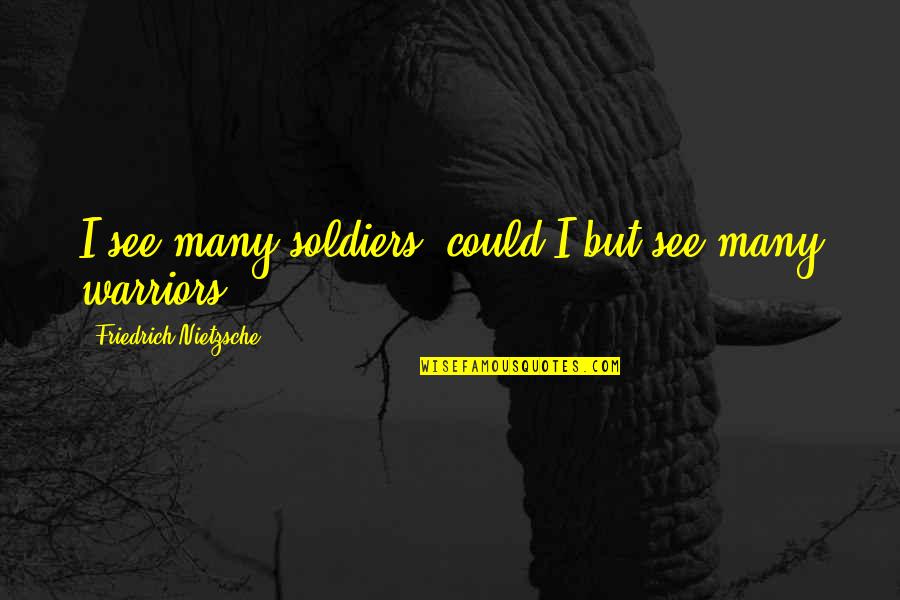Good Dog Lover Quotes By Friedrich Nietzsche: I see many soldiers; could I but see