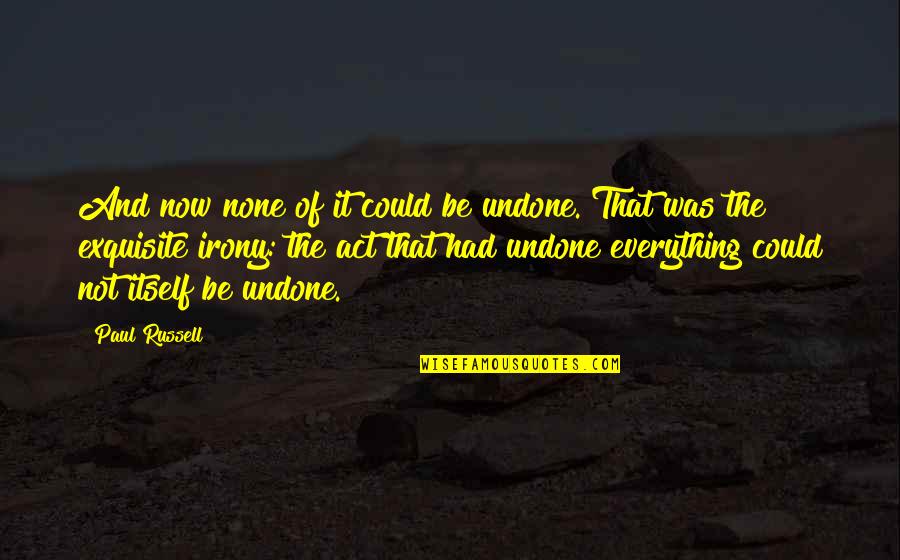 Good Dog Lover Quotes By Paul Russell: And now none of it could be undone.