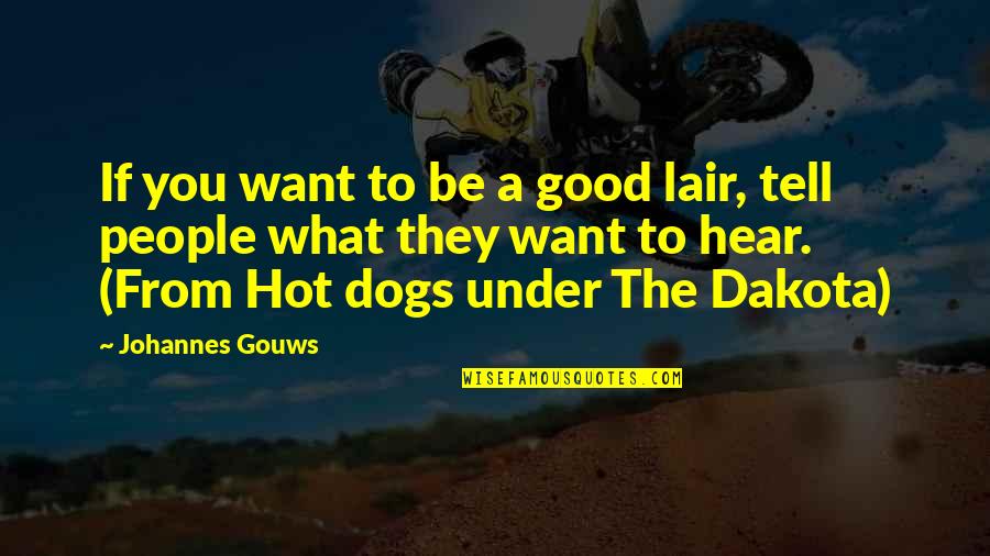 Good Dogs Quotes By Johannes Gouws: If you want to be a good lair,