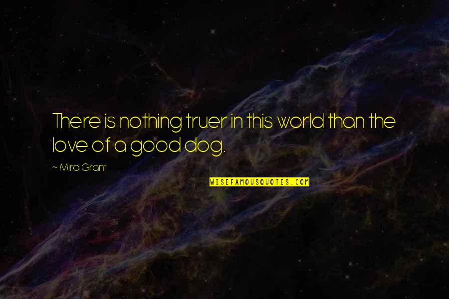 Good Dogs Quotes By Mira Grant: There is nothing truer in this world than