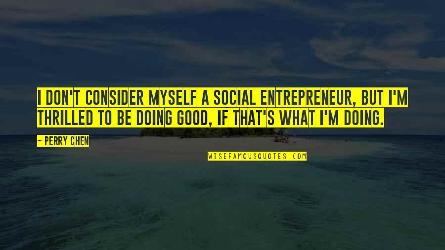 Good Doing Quotes By Perry Chen: I don't consider myself a social entrepreneur, but