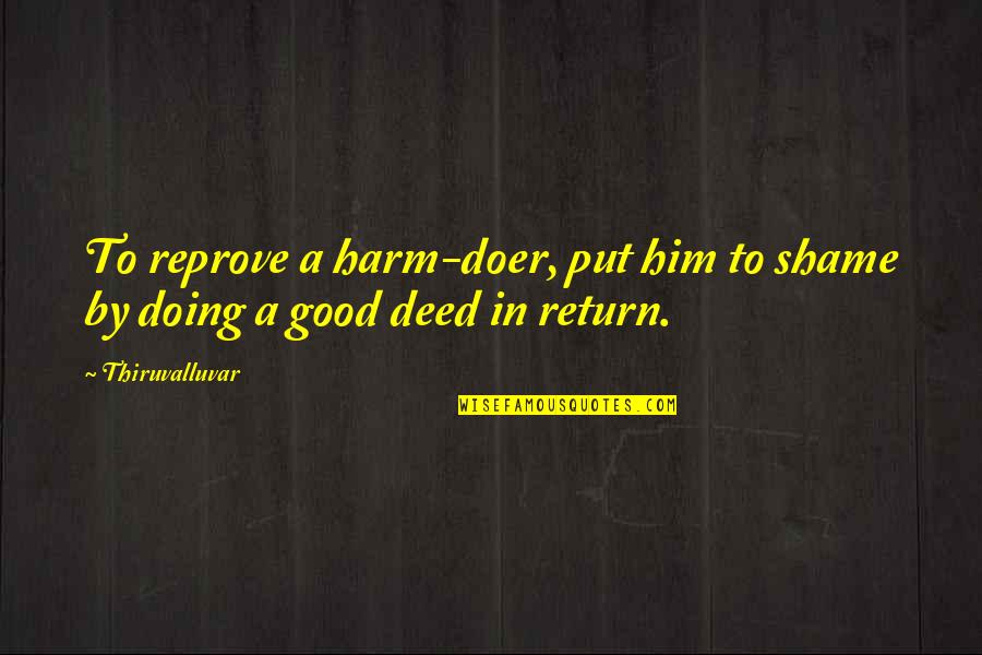 Good Doing Quotes By Thiruvalluvar: To reprove a harm-doer, put him to shame