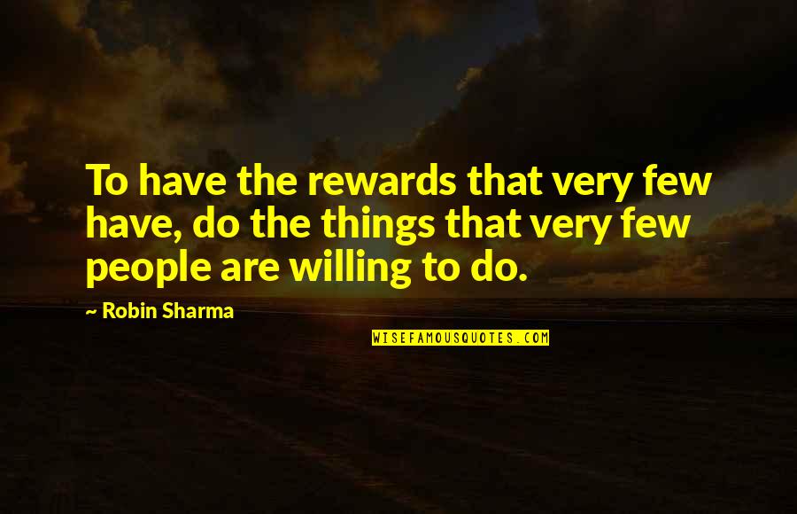 Good Douchebag Quotes By Robin Sharma: To have the rewards that very few have,