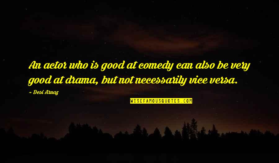 Good Drama Quotes By Desi Arnaz: An actor who is good at comedy can Good Drama Quotes By Desi Arnaz: An actor who is good at comedy can