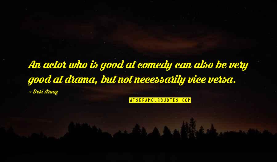 Good Drama Quotes By Desi Arnaz: An actor who is good at comedy can