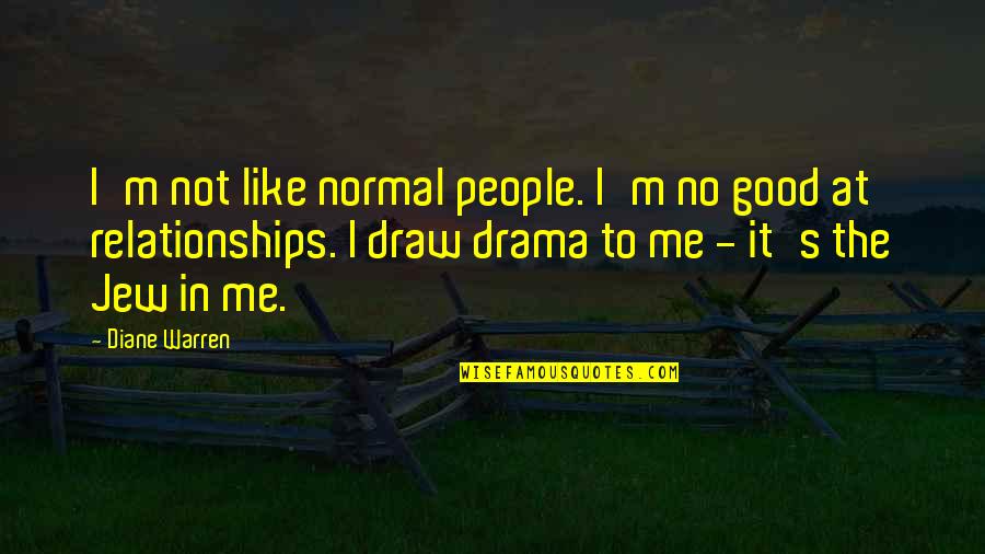 Good Drama Quotes By Diane Warren: I'm not like normal people. I'm no good