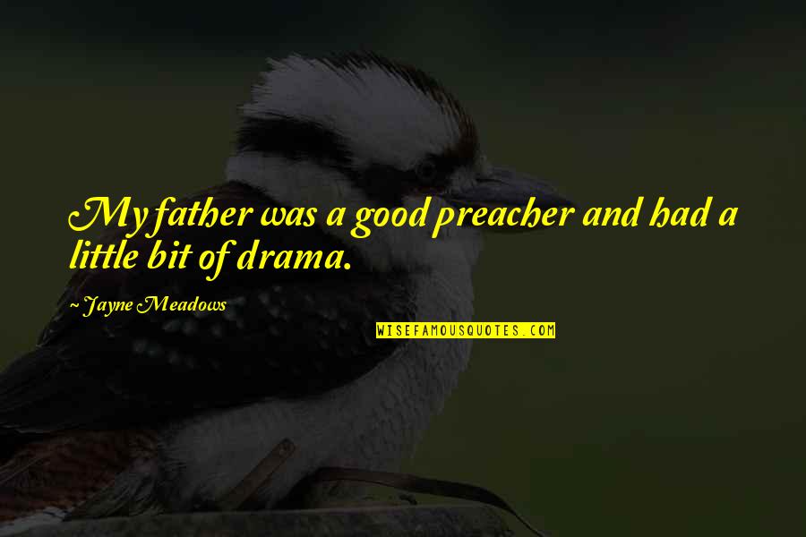 Good Drama Quotes By Jayne Meadows: My father was a good preacher and had