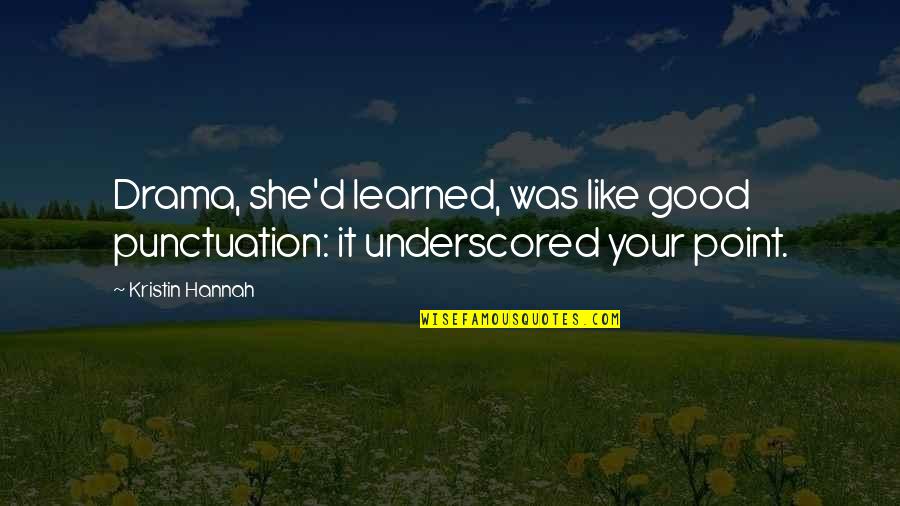 Good Drama Quotes By Kristin Hannah: Drama, she'd learned, was like good punctuation: it