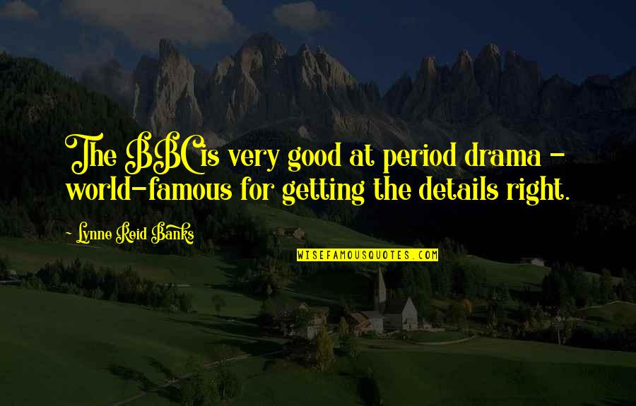 Good Drama Quotes By Lynne Reid Banks: The BBC is very good at period drama