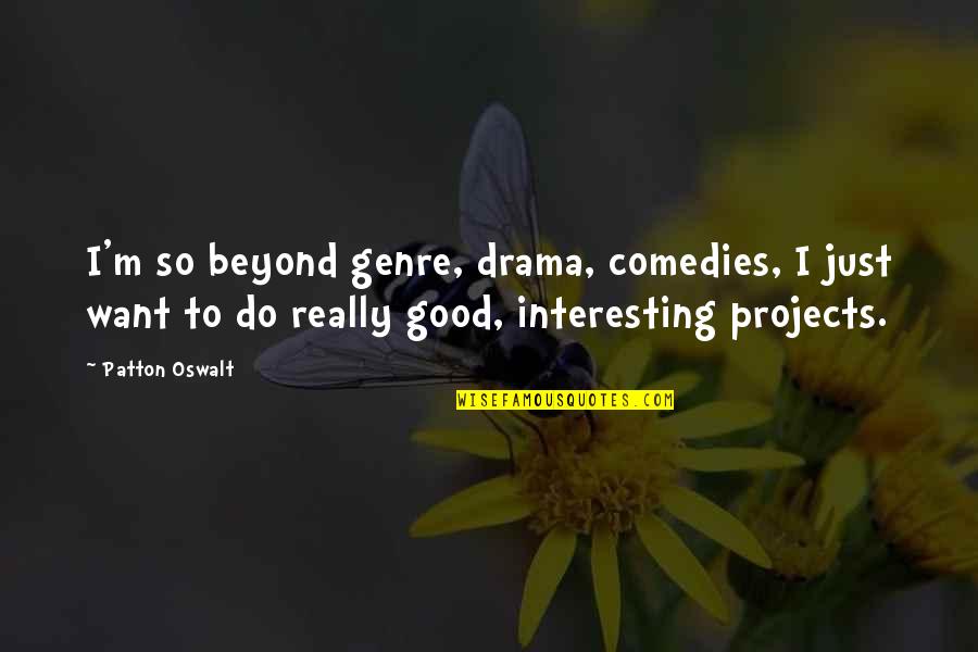 Good Drama Quotes By Patton Oswalt: I'm so beyond genre, drama, comedies, I just