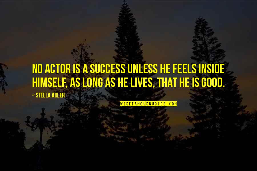 Good Drama Quotes By Stella Adler: No actor is a success unless he feels