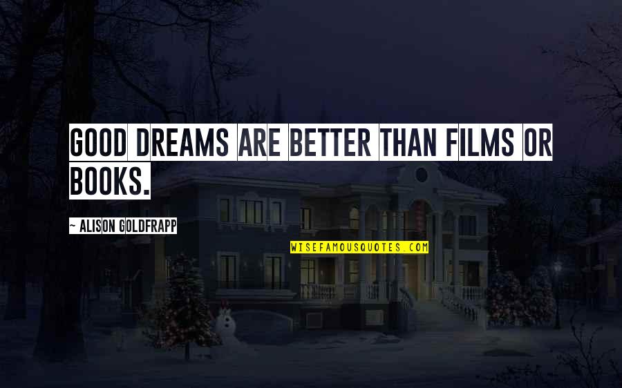Good Dreams Quotes By Alison Goldfrapp: Good dreams are better than films or books. Good Dreams Quotes By Alison Goldfrapp: Good dreams are better than films or books.