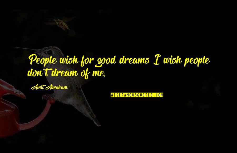 Good Dreams Quotes By Amit Abraham: People wish for good dreams I wish people