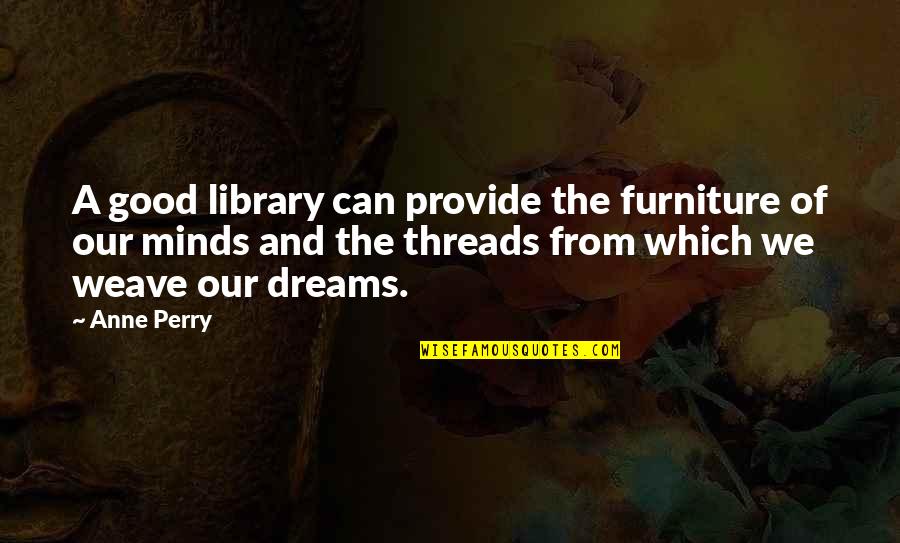 Good Dreams Quotes By Anne Perry: A good library can provide the furniture of