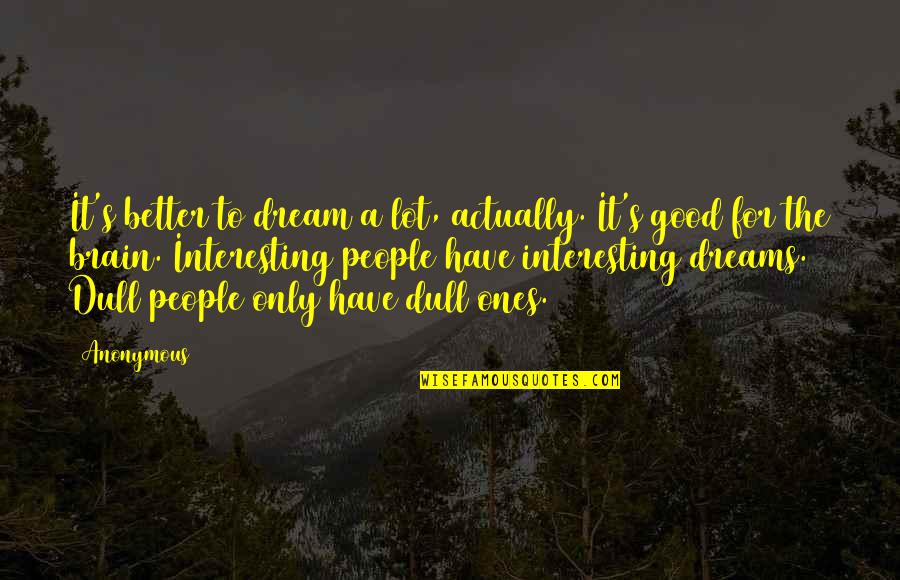 Good Dreams Quotes By Anonymous: It's better to dream a lot, actually. It's