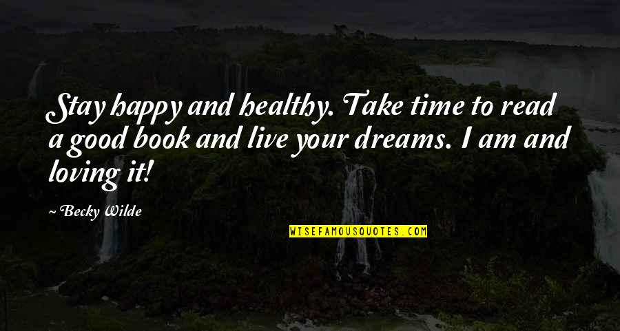 Good Dreams Quotes By Becky Wilde: Stay happy and healthy. Take time to read