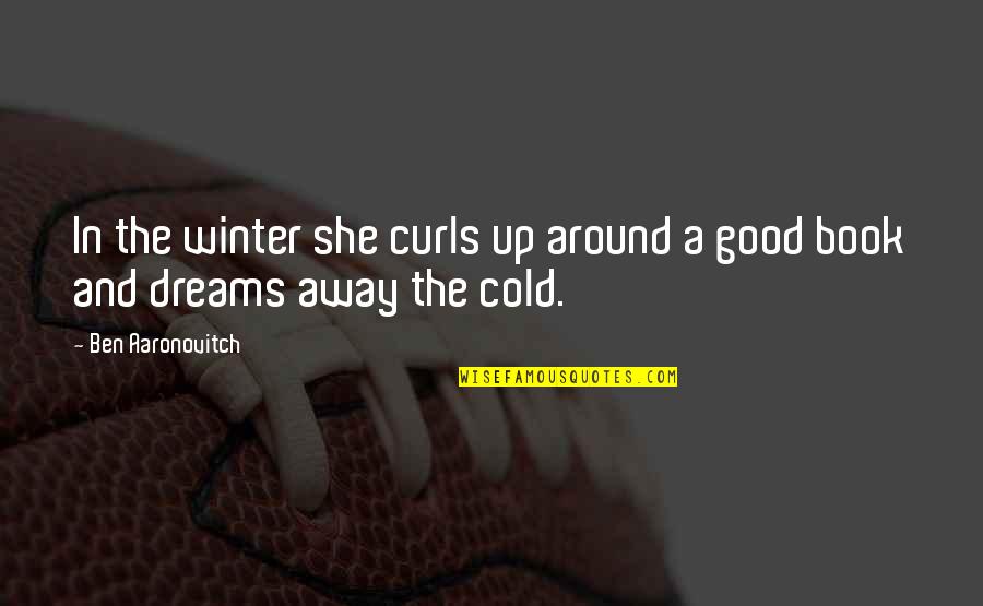 Good Dreams Quotes By Ben Aaronovitch: In the winter she curls up around a Good Dreams Quotes By Ben Aaronovitch: In the winter she curls up around a