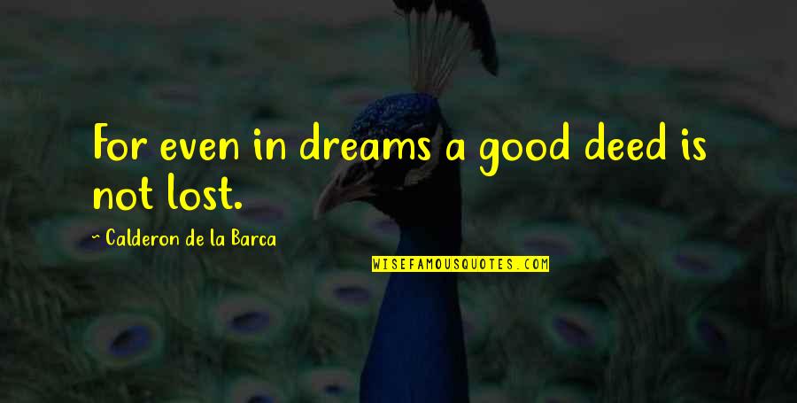 Good Dreams Quotes By Calderon De La Barca: For even in dreams a good deed is Good Dreams Quotes By Calderon De La Barca: For even in dreams a good deed is