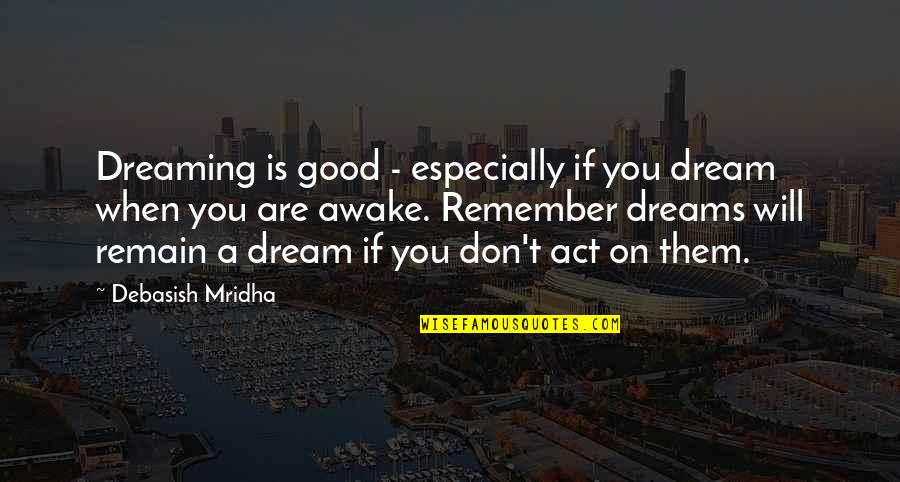 Good Dreams Quotes By Debasish Mridha: Dreaming is good - especially if you dream