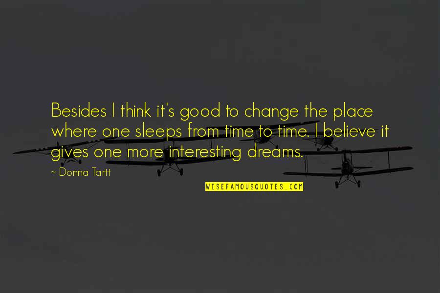 Good Dreams Quotes By Donna Tartt: Besides I think it's good to change the