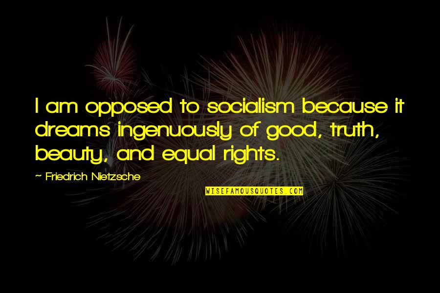Good Dreams Quotes By Friedrich Nietzsche: I am opposed to socialism because it dreams
