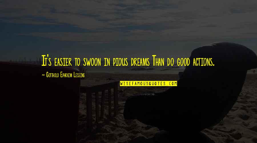 Good Dreams Quotes By Gotthold Ephraim Lessing: It's easier to swoon in pious dreams Than Good Dreams Quotes By Gotthold Ephraim Lessing: It's easier to swoon in pious dreams Than