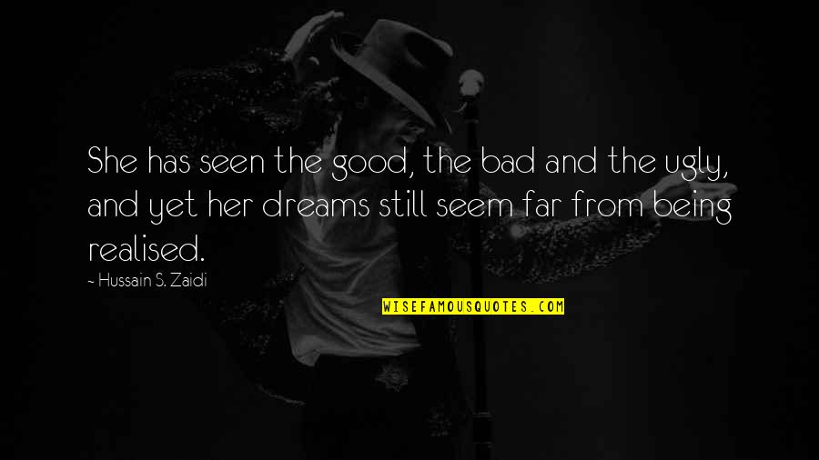 Good Dreams Quotes By Hussain S. Zaidi: She has seen the good, the bad and Good Dreams Quotes By Hussain S. Zaidi: She has seen the good, the bad and
