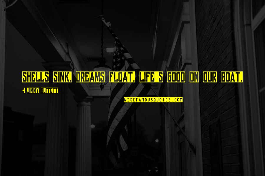 Good Dreams Quotes By Jimmy Buffett: Shells sink, dreams float. Life's good on our Good Dreams Quotes By Jimmy Buffett: Shells sink, dreams float. Life's good on our