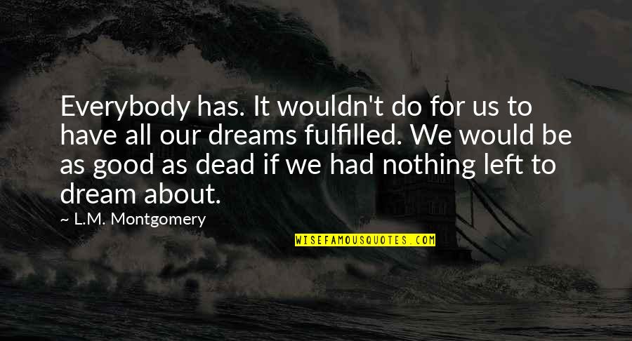 Good Dreams Quotes By L.M. Montgomery: Everybody has. It wouldn't do for us to