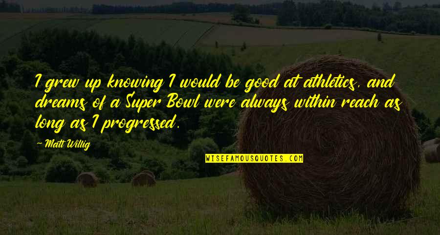 Good Dreams Quotes By Matt Willig: I grew up knowing I would be good Good Dreams Quotes By Matt Willig: I grew up knowing I would be good