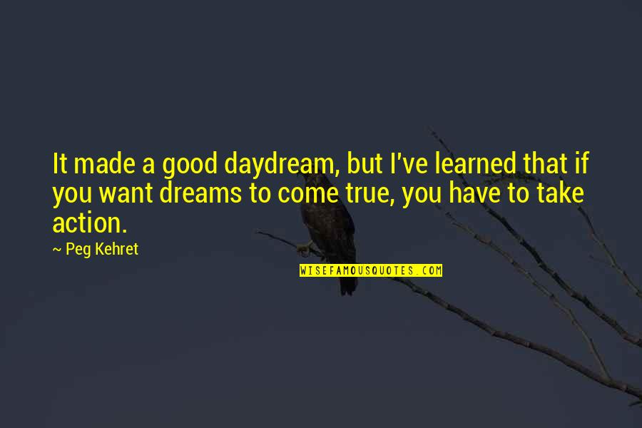 Good Dreams Quotes By Peg Kehret: It made a good daydream, but I've learned Good Dreams Quotes By Peg Kehret: It made a good daydream, but I've learned