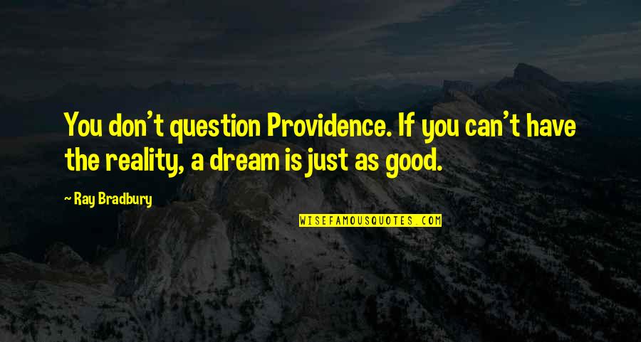 Good Dreams Quotes By Ray Bradbury: You don't question Providence. If you can't have