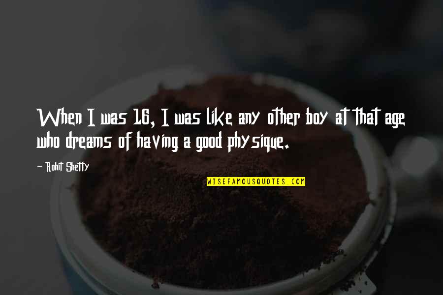 Good Dreams Quotes By Rohit Shetty: When I was 16, I was like any Good Dreams Quotes By Rohit Shetty: When I was 16, I was like any