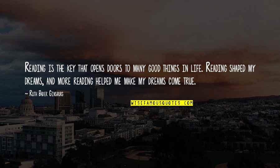 Good Dreams Quotes By Ruth Bader Ginsburg: Reading is the key that opens doors to Good Dreams Quotes By Ruth Bader Ginsburg: Reading is the key that opens doors to