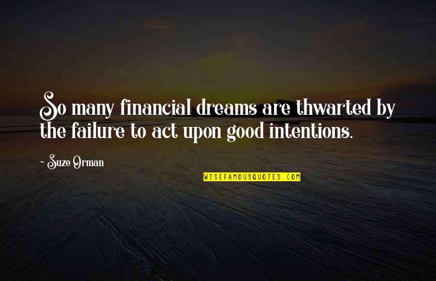 Good Dreams Quotes By Suze Orman: So many financial dreams are thwarted by the