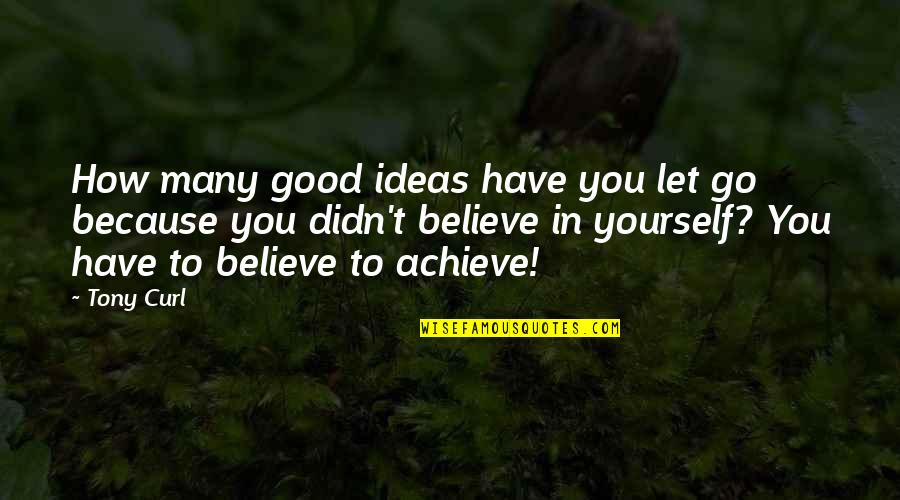 Good Dreams Quotes By Tony Curl: How many good ideas have you let go Good Dreams Quotes By Tony Curl: How many good ideas have you let go