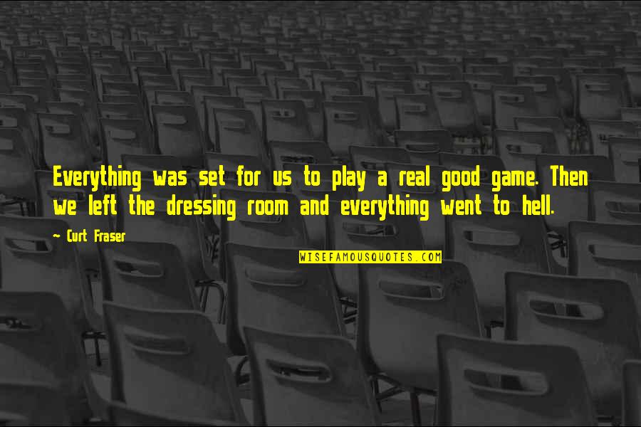 Good Dressing Quotes By Curt Fraser: Everything was set for us to play a