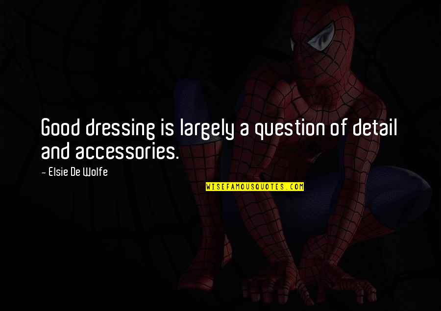 Good Dressing Quotes By Elsie De Wolfe: Good dressing is largely a question of detail