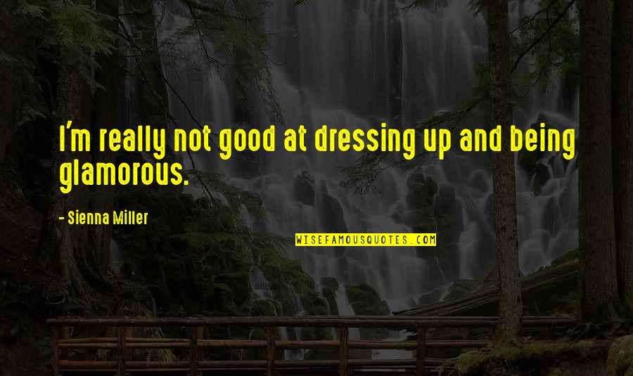 Good Dressing Quotes By Sienna Miller: I'm really not good at dressing up and