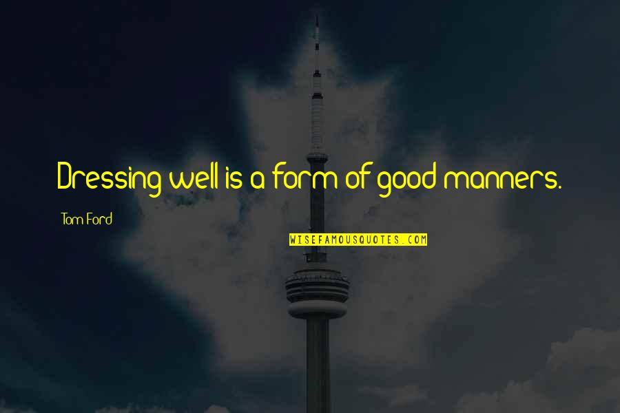 Good Dressing Quotes By Tom Ford: Dressing well is a form of good manners.