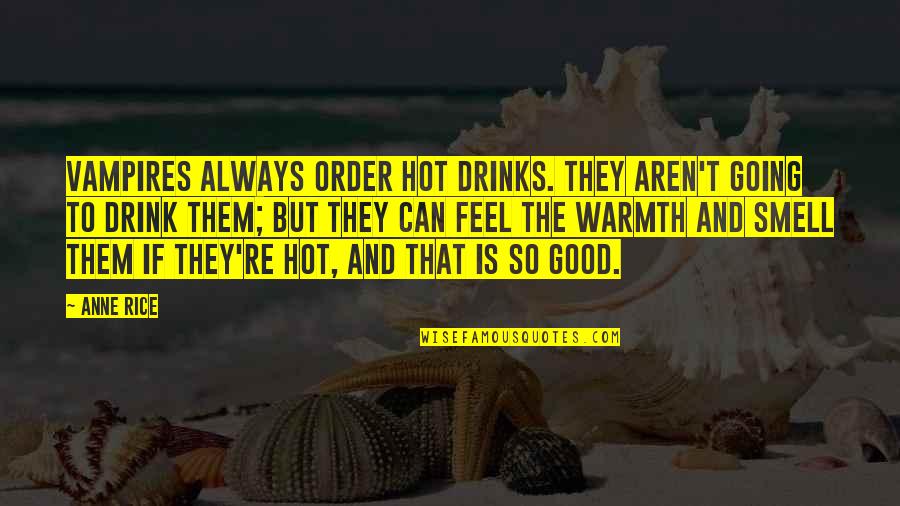 Good Drinks Quotes By Anne Rice: Vampires always order hot drinks. They aren't going