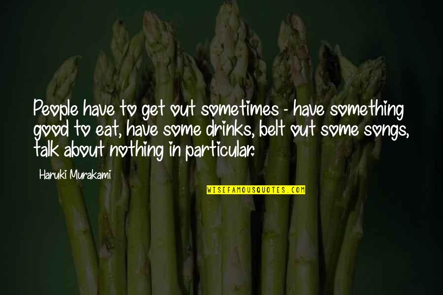 Good Drinks Quotes By Haruki Murakami: People have to get out sometimes - have