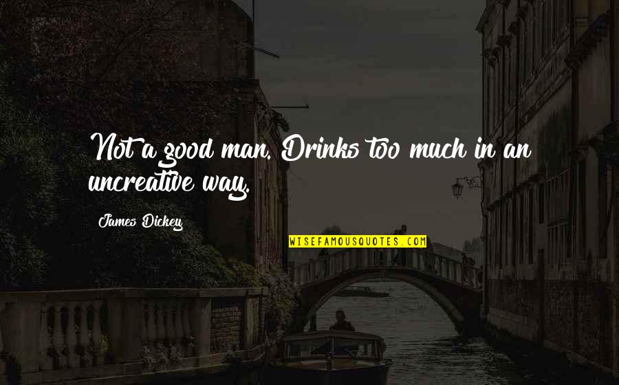 Good Drinks Quotes By James Dickey: Not a good man. Drinks too much in